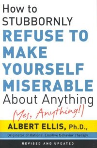 cover of the book How to Stubbornly Refuse to Make Yourself Miserable about Anything: Yes Anything!