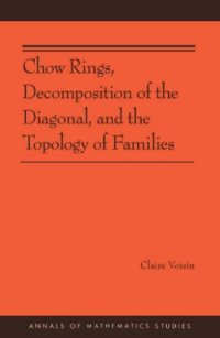 cover of the book Chow Rings, Decomposition of the Diagonal, and the Topology of Families