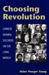 cover of the book Choosing Revolution: Chinese Women Soldiers on the Long March