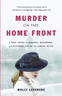 cover of the book Murder on the Home Front: A True Story of Morgues, Murderers, and Mysteries during the London Blitz