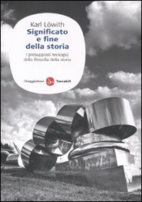 cover of the book Significato e fine della storia. I presupposti teologici della filosofia della storia