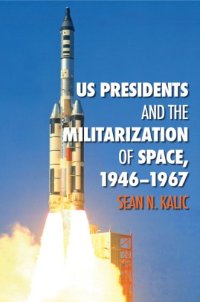 cover of the book US Presidents and the Militarization of Space, 1946-1967