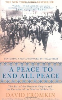 cover of the book A Peace to End All Peace: The Fall of the Ottoman Empire and the Creation of the Modern Middle East