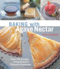 cover of the book Baking with Agave Nectar: Over 100 Recipes Using Nature's Ultimate Sweetener