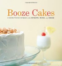 cover of the book Booze Cakes: Confections Spiked with Spirits, Wine, and Beer