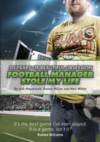 cover of the book Football Manager Stole My Life: 20 Years of Beautiful Obsession