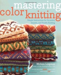 cover of the book Mastering Color Knitting: Simple Instructions for Stranded, Intarsia, and Double Knitting