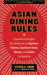 cover of the book Asian Dining Rules: Essential Strategies for Eating Out at Japanese, Chinese, Southeast Asian, Korean, and Indian Restaurants