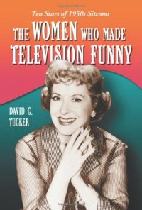 cover of the book The Women Who Made Television Funny: Ten Stars of 1950s Sitcoms