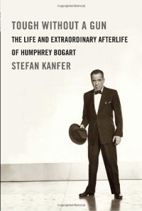 cover of the book Tough Without a Gun: The Life and Extraordinary Afterlife of Humphrey Bogart