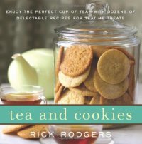 cover of the book Tea and Cookies: Enjoy the Perfect Cup of Tea--with Dozens of Delectable Recipes for Teatime Treats