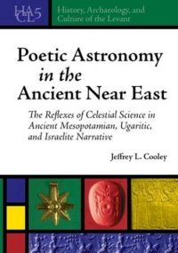 cover of the book Poetic Astronomy in the Ancient Near East: The Reflexes of Celestial Science in the Ancient Mesoptamian,Ugaritic and Israel Narrative