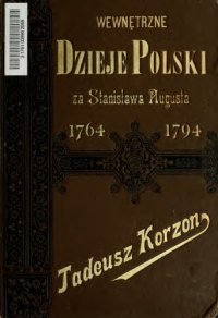 cover of the book Wewntrzne dzieje Polski za Stanissawa Augusta, 1764-1794 : Badania historyczne ze stanowiska ekonomicznego i administracyjnego.