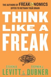 cover of the book Think Like a Freak: The Authors of Freakonomics Offer to Retrain Your Brain