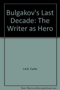 cover of the book Bulgakov's Last Decade: The Writer as Hero