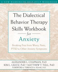 cover of the book The Dialectical Behavior Therapy Skills Workbook for Anxiety: Breaking Free from Worry, Panic, PTSD, and Other Anxiety Symptoms