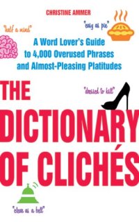 cover of the book The Dictionary of Clichés: A Word Lover's Guide to 4,000 Overused Phrases and Almost-Pleasing Platitudes