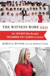 cover of the book The Witness Wore Red: The 19th Wife Who Brought Polygamous Cult Leaders to Justice