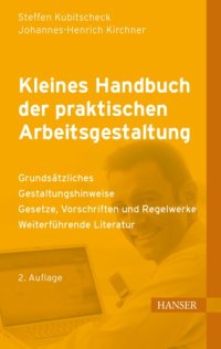 cover of the book Kleines Handbuch der praktischen Arbeitsgestaltung : Grundsätzliches - Gestaltungshinweise - Gesetze, Vorschriften und Regelwerke - Weiterführende Literatur