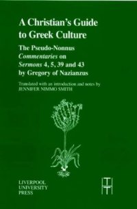 cover of the book The Christian's Guide to Greek Culture: The Pseudo-Nonnus 'Commentaries' on 'Sermons' 4, 5, 39 and 43 by Gregory of Nazianus