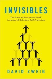 cover of the book Invisibles: The Power of Anonymous Work in an Age of Relentless Self-Promotion