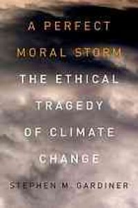 cover of the book A perfect moral storm : the ethical tragedy of climate change