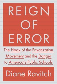 cover of the book Reign of Error: The Hoax of the Privatization Movement and the Danger to America's Public Schools