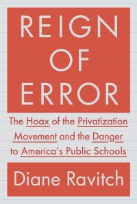 cover of the book Reign of Error: The Hoax of the Privatization Movement and the Danger to America's Public Schools