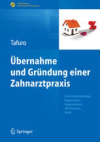 cover of the book Übernahme und Gründung einer Zahnarztpraxis: Entscheidungsfindung, Organisation, Kooperationen, EDV, Finanzen, Recht