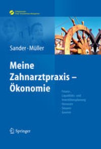 cover of the book Meine Zahnarztpraxis – Ökonomie: Finanz-, Liquiditäts- und Investitionsplanung, Honorare, Steuern, Gewinn