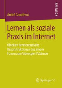 cover of the book Lernen als soziale Praxis im Internet: Objektiv hermeneutische Rekonstruktionen aus einem Forum zum Videospiel Pokémon