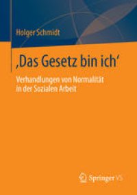 cover of the book ‚Das Gesetz bin ich‘: Verhandlungen von Normalität in der Sozialen Arbeit