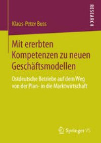 cover of the book Mit ererbten Kompetenzen zu neuen Geschäftsmodellen: Ostdeutsche Betriebe auf dem Weg von der Plan- in die Marktwirtschaft