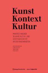 cover of the book Kunst Kontext Kultur: Manfred Wagner 38 Jahre Kultur- und Geistesgeschichte an der Angewandten