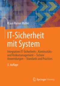 cover of the book IT-Sicherheit mit System: Integratives IT-Sicherheits-, Kontinuitäts- und Risikomanagement - Sichere Anwendungen - Standards und Practices