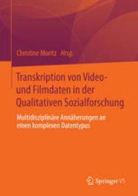 cover of the book Transkription von Video- und Filmdaten in der Qualitativen Sozialforschung: Multidisziplinäre Annäherungen an einen komplexen Datentypus