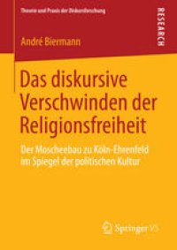 cover of the book Das diskursive Verschwinden der Religionsfreiheit: Der Moscheebau zu Köln-Ehrenfeld im Spiegel der politischen Kultur