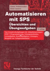 cover of the book Automatisieren mit SPS Übersichten und Übungsaufgaben: Von Grundverknüpfungen bis Ablaufsteuerungen: STEP 7-Programmierung, Lösungsmethoden, Lernaufgaben, Kontrollaufgaben, Lösungen, Beispiele zur Anlagensimulation