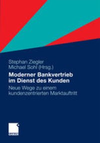 cover of the book Moderner Bankvertrieb im Dienst des Kunden: Neue Wege zu einem kundenzentrierten Marktauftritt