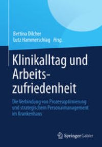 cover of the book Klinikalltag und Arbeitszufriedenheit: Die Verbindung von Prozessoptimierung und strategischem Personalmanagement im Krankenhaus