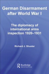 cover of the book German disarmament after World War I : the diplomacy of international arms inspection, 1920-1931