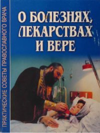 cover of the book О болезнях, лекарстве и вере. Беседы со священником Сергием Филимоновым и врачом В. И. Соловьевым