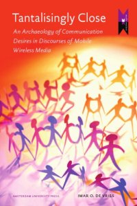 cover of the book Tantalisingly Close: An Archaeology of Communication Desires in Discourses of Mobile Wireless Media