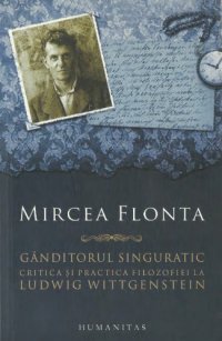 cover of the book Gânditorul singuratic critica şi practica filozofiei la Ludwig Wittgenstein