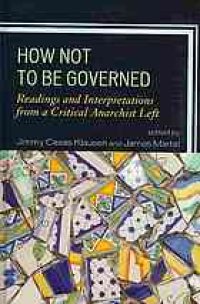 cover of the book How not to be governed : readings and interpretations from a critical anarchist left