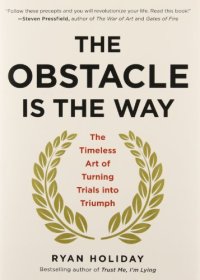 cover of the book The Obstacle Is the Way: The Timeless Art of Turning Trials into Triumph