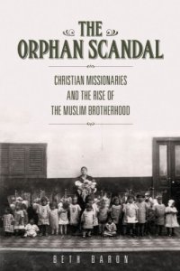 cover of the book The Orphan Scandal: Christian Missionaries and the Rise of the Muslim Brotherhood