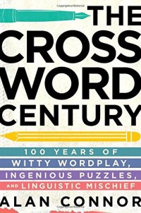 cover of the book The Crossword Century: 100 Years of Witty Wordplay, Ingenious Puzzles, and Linguistic Mischief