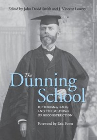 cover of the book The Dunning School: Historians, Race, and the Meaning of Reconstruction