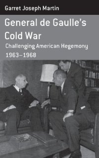 cover of the book General de Gaulle's Cold War: Challenging American Hegemony, 1963-68. Garret Joseph Martin